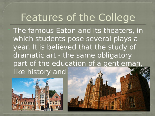 Features of the College The famous Eaton and its theaters, in which students pose several plays a year. It is believed that the study of dramatic art - the same obligatory part of the education of a gentleman, like history and cricket. 