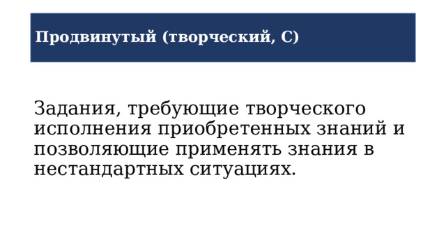 Продвинутый (творческий, С) Задания, требующие творческого исполнения приобретенных знаний и позволяющие применять знания в нестандартных ситуациях. 