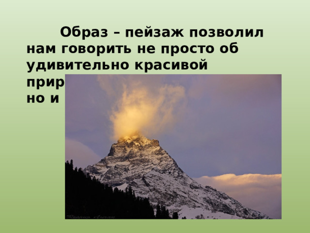  Образ – пейзаж позволил нам говорить не просто об удивительно красивой природе, но и о ..…………. 