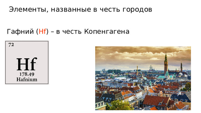 Элементы, названные в честь городов Гафний ( Hf ) – в честь Копенгагена 