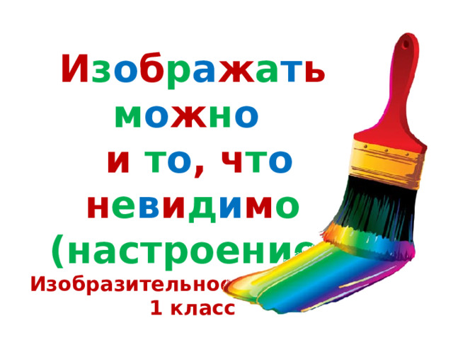 И з о б р а ж а т ь м о ж н о   и т о , ч т о н е в и д и м о  (настроение) Изобразительное искусство 1 класс 