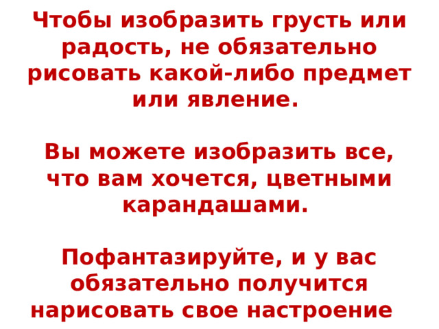 Чтобы изобразить грусть или радость, не обязательно рисовать какой-либо предмет или явление.  Вы можете изобразить все, что вам хочется, цветными карандашами.  Пофантазируйте, и у вас обязательно получится нарисовать свое настроение 