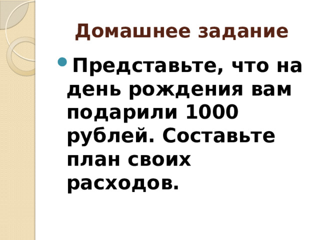 Домашнее задание Представьте, что на день рождения вам подарили 1000 рублей. Составьте план своих расходов. 