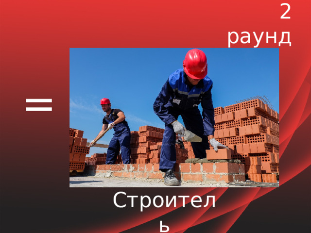 2 раунд = Строитель 