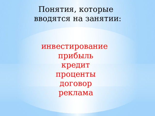 Понятия, которые вводятся на занятии: инвестирование прибыль кредит проценты договор реклама 