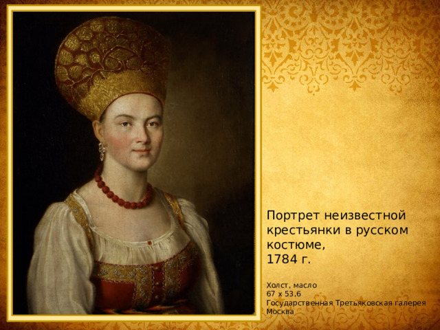 Портрет неизвестной крестьянки в русском костюме, 1784 г. Холст, масло 67 х 53,6 Государственная Третьяковская галерея Москва 