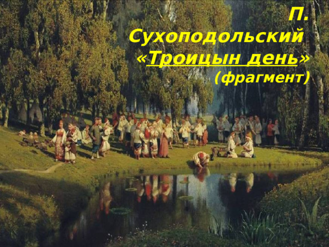 П. Сухоподольский  « Троицын день »  (фрагмент) 