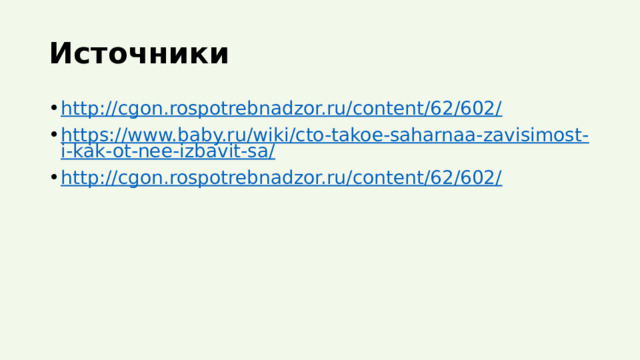 Источники http://cgon.rospotrebnadzor.ru/content/62/602/ https://www.baby.ru/wiki/cto-takoe-saharnaa-zavisimost-i-kak-ot-nee-izbavit-sa/ http://cgon.rospotrebnadzor.ru/content/62/602/ 