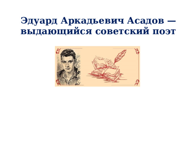 Эдуард Аркадьевич Асадов — выдающийся советский поэт 