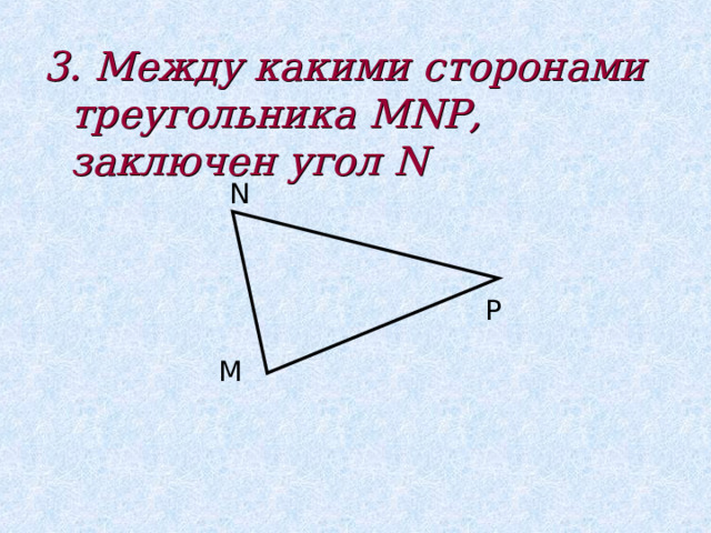 3. Между какими сторонами треугольника MNP, заключен угол N N P M 