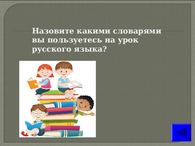 Назовите какими словарями вы пользуетесь на урок русского языка?  