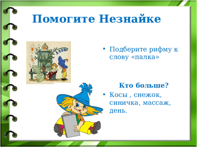 Помогите Незнайке Подберите рифму к слову «палка»    Кто больше? Косы , снежок, синичка, массаж, день.  