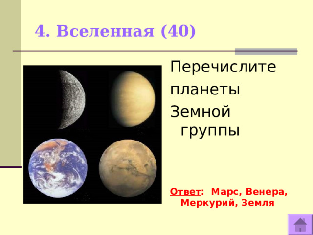 4. Вселенная (40)   Перечислите планеты Земной группы   Ответ : Марс, Венера, Меркурий, Земля  