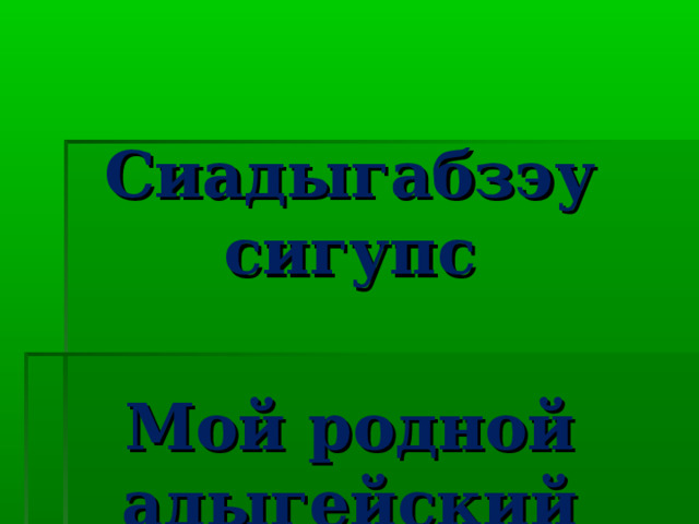  Сиадыгабзэу сигупс  Мой родной адыгейский язык 