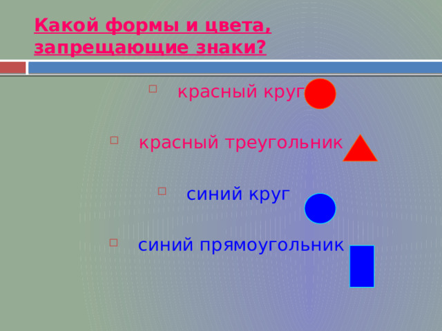 Какой формы и цвета, запрещающие знаки? красный круг красный треугольник синий круг  синий прямоугольник 