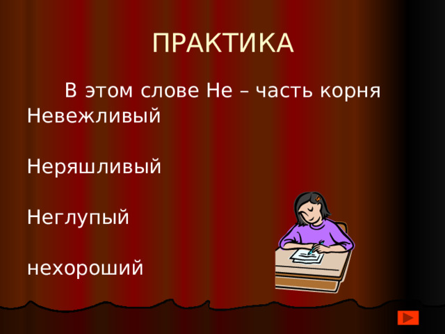 ПРАКТИКА  В этом слове Не – часть корня Невежливый Неряшливый Неглупый нехороший 