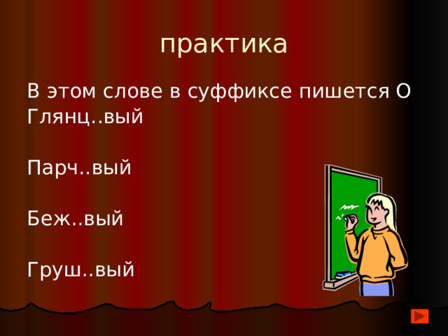 практика В этом слове в суффиксе пишется О Глянц..вый Парч..вый Беж..вый Груш..вый 