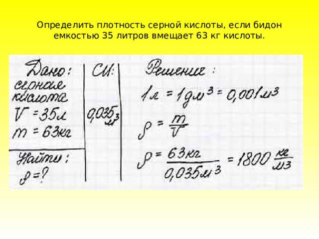 Определить плотность серной кислоты, если бидон емкостью 35 литров вмещает 63 кг кислоты. 