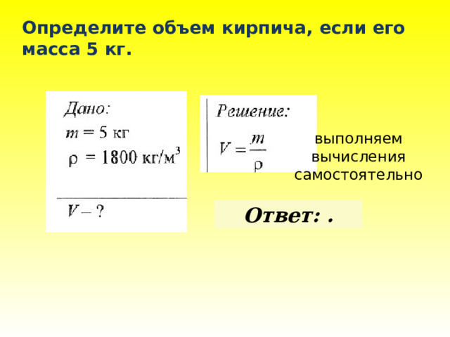 Определите объем кирпича, если его масса 5 кг. выполняем вычисления самостоятельно  Ответ: . 