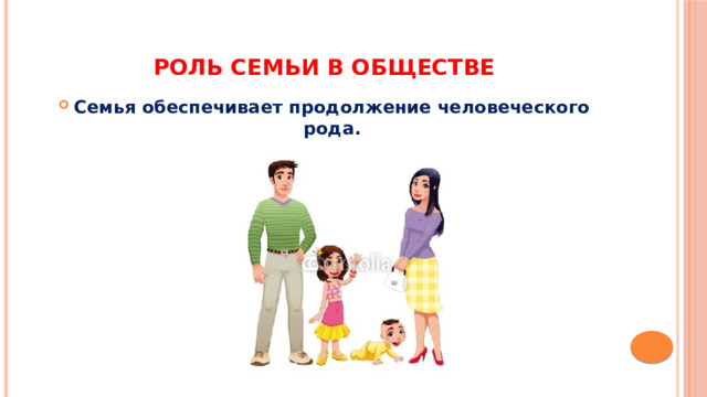 Роль семьи в обществе Семья обеспечивает продолжение человеческого рода. 