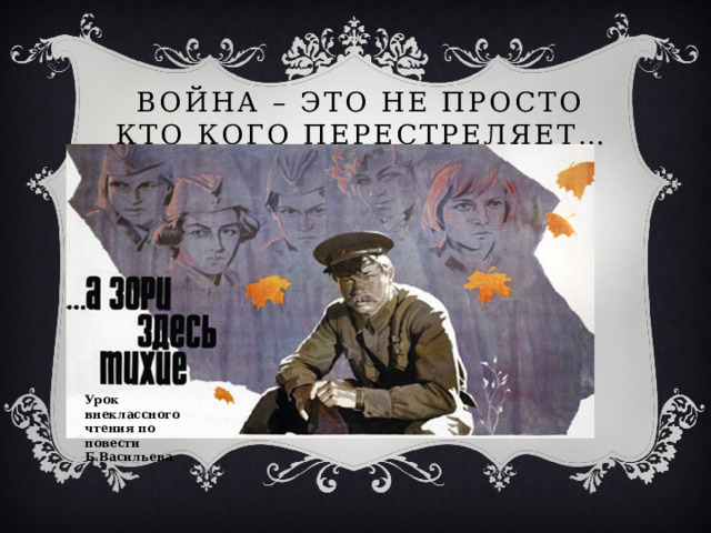 Война – это не просто кто кого перестреляет… Урок внеклассного чтения по повести Б.Васильева 