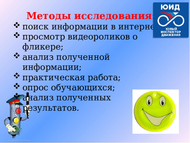 Методы исследования: поиск информации в интернете; просмотр видеороликов о фликере; анализ полученной информации; практическая работа; опрос обучающихся; анализ полученных результатов. 