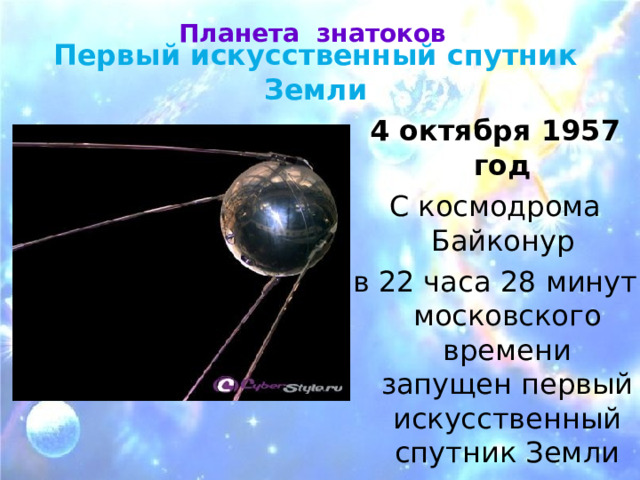  Планета знатоков Первый искусственный спутник Земли 4 октября 1957  год С космодрома Байконур в 22 часа 28 минут московского времени запущен первый искусственный спутник Земли 