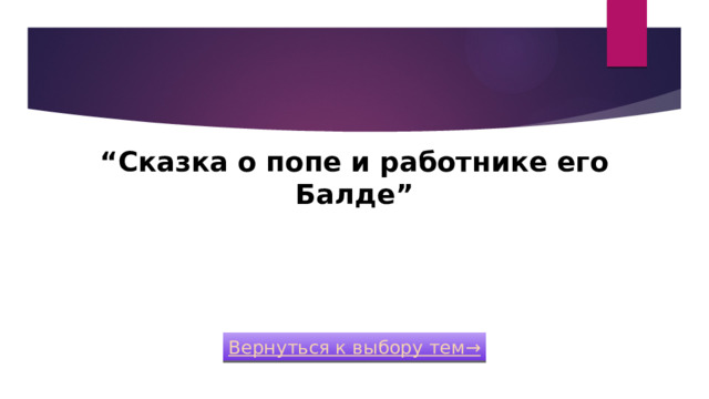 “ Сказка о попе и работнике его Балде”  Категория 1 / Вопрос за 400 Вернуться к выбору тем→  