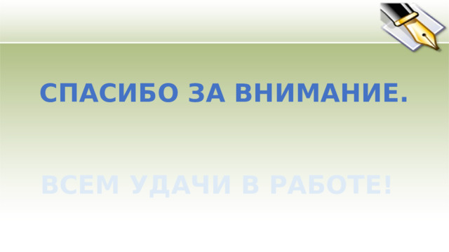 СПАСИБО ЗА ВНИМАНИЕ. ВСЕМ УДАЧИ В РАБОТЕ! 