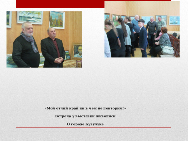    «Мой отчий край ни в чем не повторим!»   Встреча у выставки живописи   О городе Бузулуке 