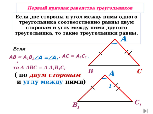 Первый признак равенства треугольников Если две стороны и угол между ними одного треугольника соответственно равны двум сторонам и углу между ними другого треугольника, то такие треугольники равны.   А  Если  , . , то Δ АВС = Δ А 1 В 1 С 1  , АС = А 1 С 1  АВ = А 1 В 1  А =  А 1  В С А 1  ( по двум сторонам и углу  между ними) С 1 В 1 14 