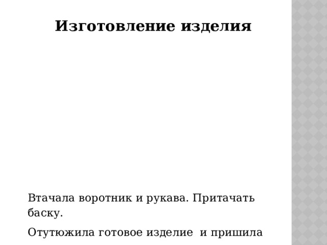 Изготовление изделия Втачала воротник и рукава. Притачать баску. Отутюжила готовое изделие и пришила пуговицы. 