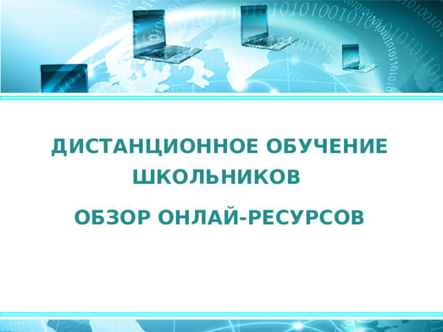 ДИСТАНЦИОННОЕ ОБУЧЕНИЕ ШКОЛЬНИКОВ ОБЗОР ОНЛАЙ-РЕСУРСОВ  