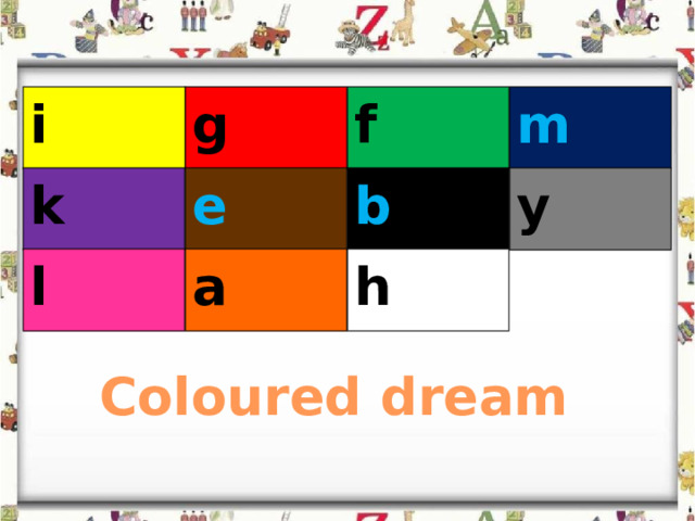 i g f m k e b y l a h Coloured dream 