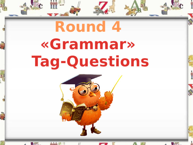 Round 4 «Grammar» Tag-Questions  