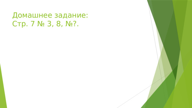 Домашнее задание:  Стр. 7 № 3, 8, №?. 