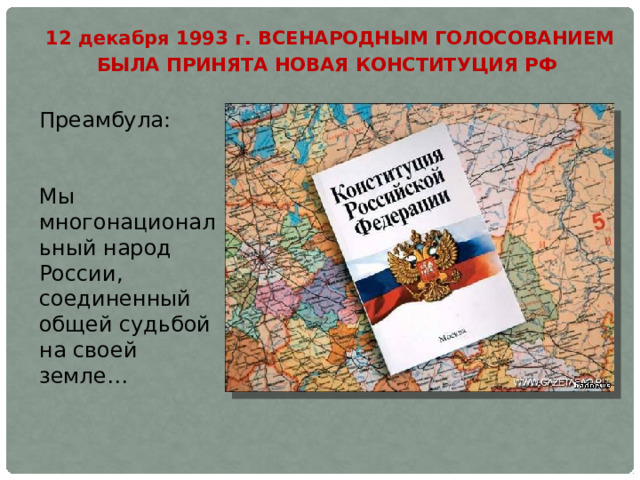 12 декабря 1993 г . всенародным голосованием была принята новая Конституция РФ Преамбула: Мы многонациональный народ России, соединенный общей судьбой на своей земле… 