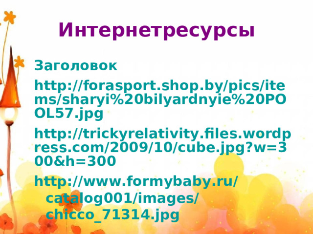 Интернетресурсы Заголовок http://forasport.shop.by/pics/items/sharyi%20bilyardnyie%20POOL57.jpg http://trickyrelativity.files.wordpress.com/2009/10/cube.jpg?w=300&h=300 http://www.formybaby.ru/catalog001/images/chicco_71314.jpg 