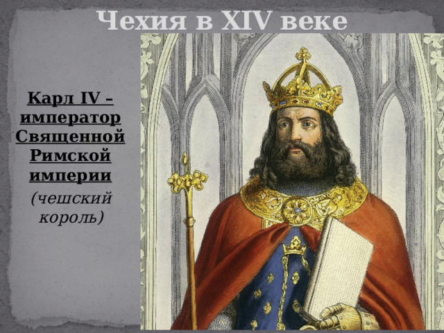 Чехия в XIV веке Карл IV – император Священной Римской империи (чешский король) 