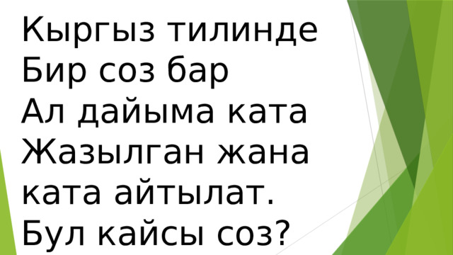 Кыргыз тилинде Бир соз бар Ал дайыма ката Жазылган жана ката айтылат. Бул кайсы соз? 