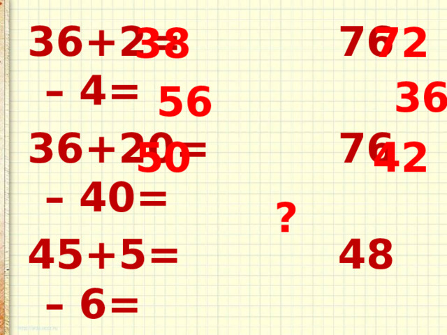 36+2= 76 – 4= 36+20= 76 – 40= 45+5= 48 – 6=  30  – 7= 72 38 36 56 42 50 ?  