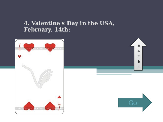 4. Valentine's Day in the USA, February, 14th: B A C k ! Go 