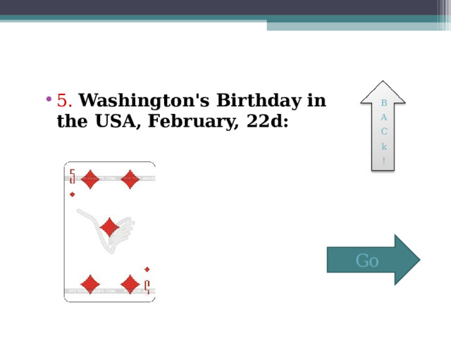 5. Washington's Birthday in the USA, February, 22d: B A C k ! Go 