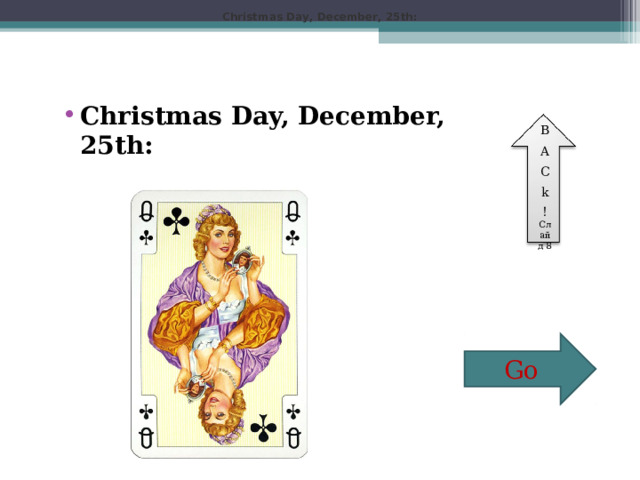 Christmas Day, December, 25th: Christmas Day, December, 25th:  B A C k ! Слайд 8 Go 