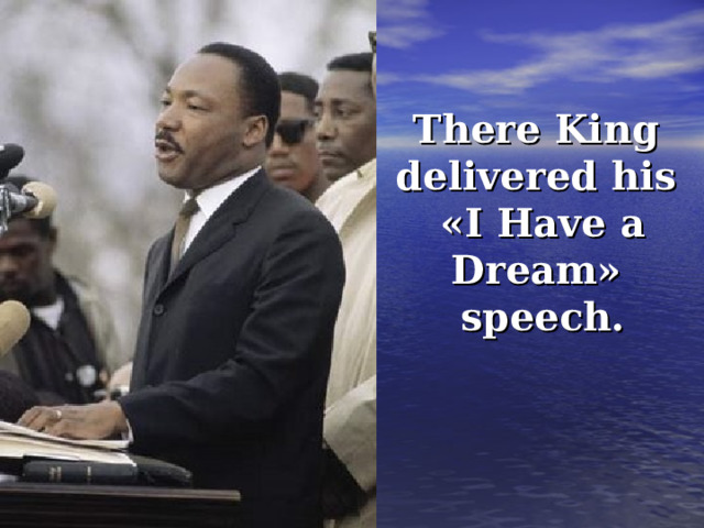 There King delivered his «I Have a Dream» speech. 