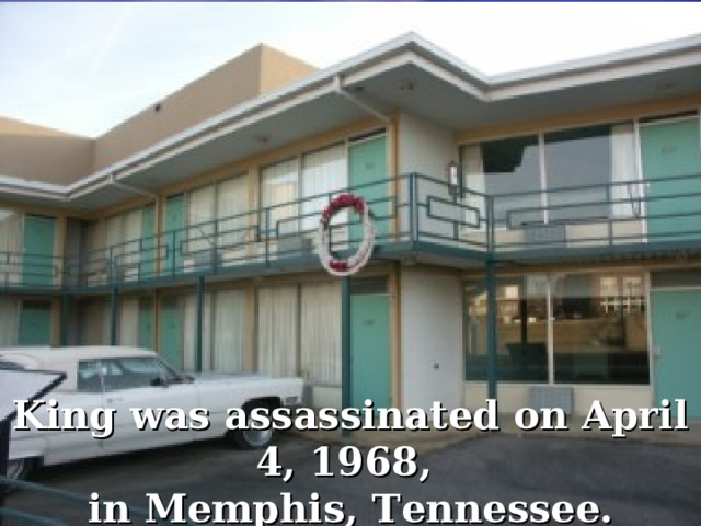 King was assassinated on April 4, 1968, in Memphis, Tennessee. 