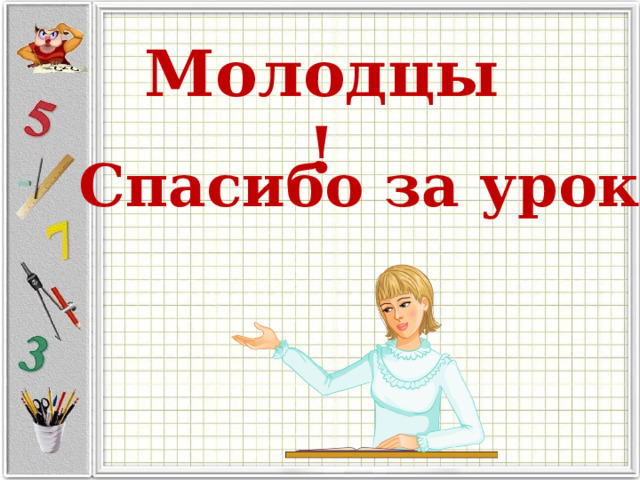 Молодцы! Спасибо за урок! 