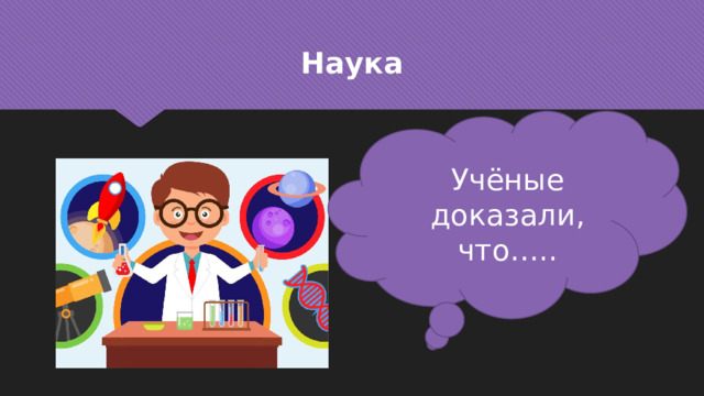 Наука Учёные доказали, что….. 