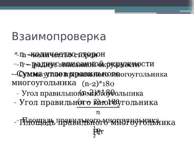 Взаимопроверка n –количество сторон r – радиус вписанной окружности   - Сумма углов правильного многоугольника (n-2)*180 Угол правильного многоугольника Площадь правильного многоугольника Рr 