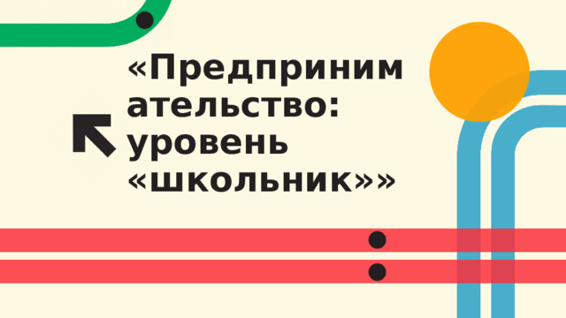 «Предпринимательство: уровень «школьник»»  